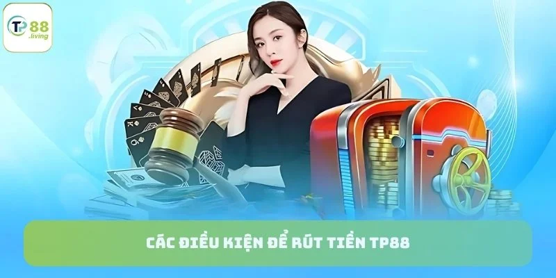 Các điều kiện để rút tiền TP88