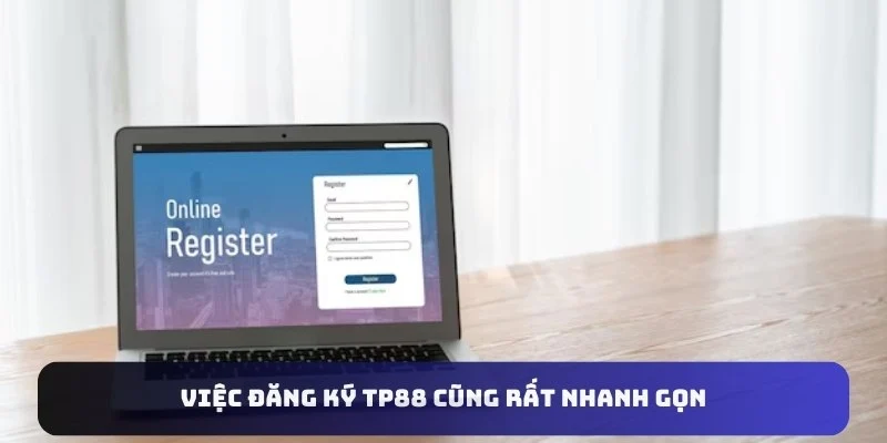 Việc đăng ký TP88 cũng rất nhanh gọn 