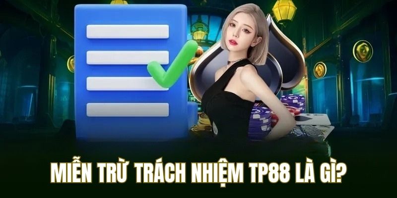 Tìm hiểu về chính sách miễn trách nhiệm TP88