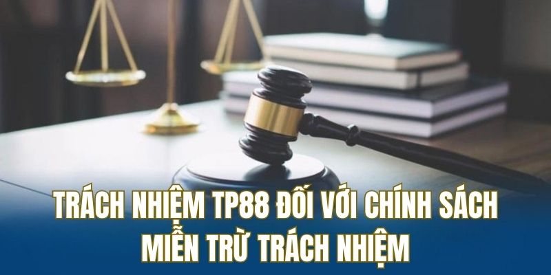 Trách nhiệm TP88 về chính sách miễn trừ trách nhiệm