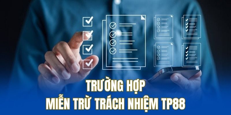 Những trường hợp sẽ được miễn trừ trách nhiệm TP88