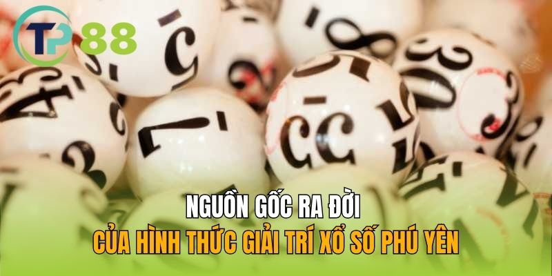 Nguồn gốc ra đời của hình thức giải trí xổ số Phú Yên