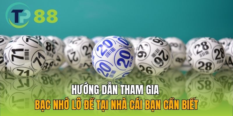 Hướng dẫn tham gia bạc nhớ lô đề tại nhà cái bạn cần biết