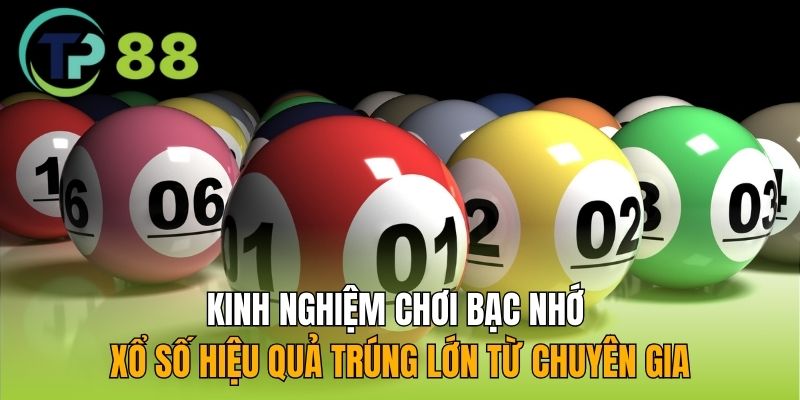 Kinh nghiệm chơi bạc nhớ xổ số hiệu quả trúng lớn từ chuyên gia