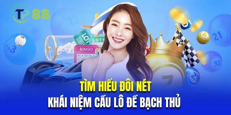 Tìm hiểu đôi nét về khái niệm cầu lô đề bạch thủ 